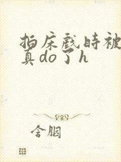 拍床戏时被影帝真do了h