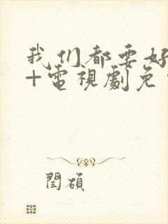 我们都要好好的+电视剧免费观看