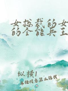 女总裁的女总裁的全能兵王