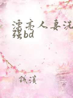 漂亮人妻洗澡被强bd