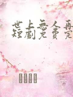 世上无人再爱我短剧免费完整版