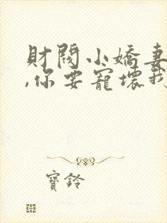 财阀小娇妻 叔,你要宠坏我了