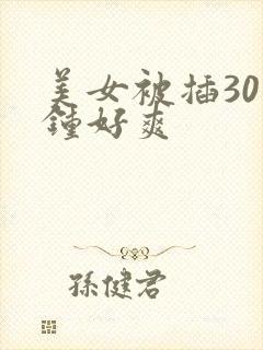 美女被插30分钟好爽