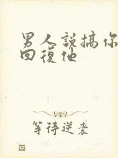 男人说搞你怎么回复他