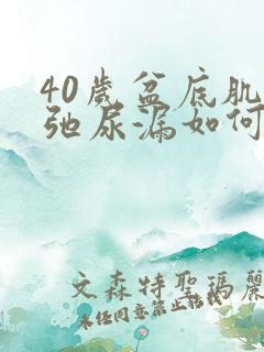 40岁盆底肌松弛尿漏如何治疗