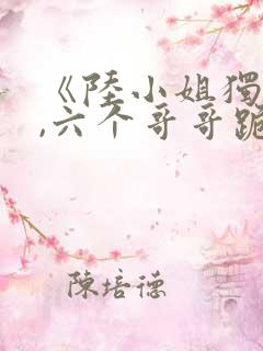 《陆小姐独美后,六个哥哥跪求原谅》