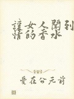 让女人闻到就动情的香水