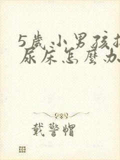 5岁小男孩总是尿床怎么办