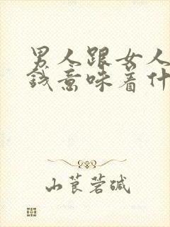 男人跟女人说没钱意味着什么