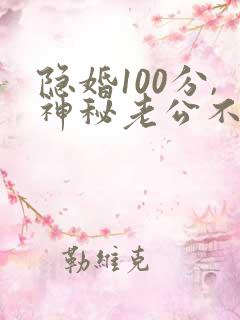 隐婚100分,神秘老公不见面