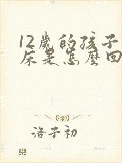 12岁的孩子尿床是怎么回事