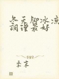 冬天脚冰凉怎么调理最好