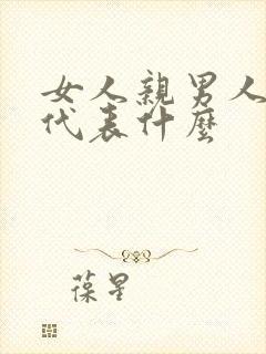 女人亲男人下面代表什么