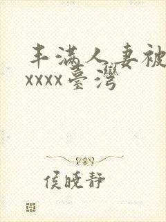 丰满人妻被黑人xxxx台湾