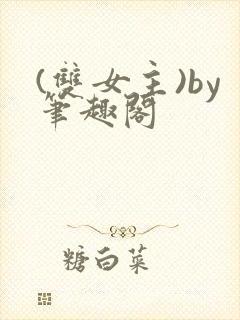 (双女主)by笔趣阁