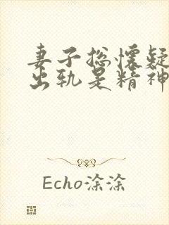 妻子总怀疑丈夫出轨是精神病吗