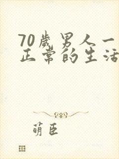 70岁男人一月正常的生活