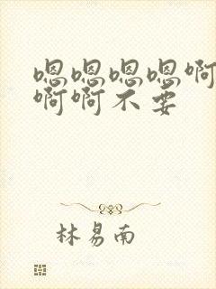 嗯嗯嗯嗯啊啊啊啊啊不要