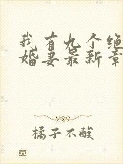 我有九个绝色未婚妻最新章节在线阅读