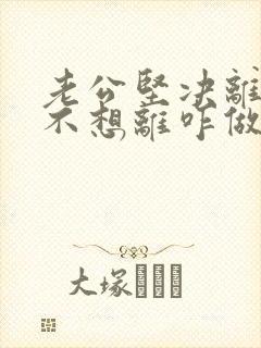 老公坚决离婚我不想离咋做