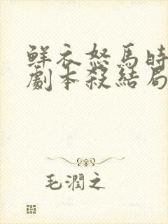 鲜衣怒马时少年剧本杀结局