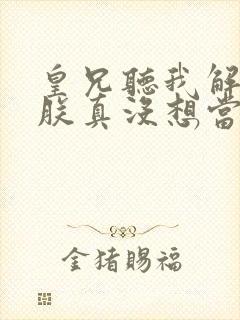 皇兄听我解释:朕真没想当皇帝啊