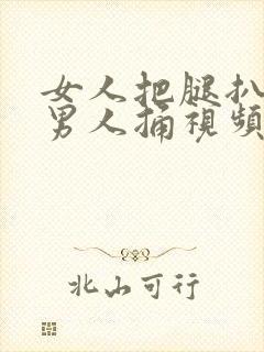 女人把腿扒开给男人捅视频