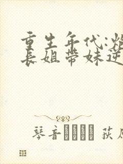 重生年代:炮灰长姐带妹逆袭下载