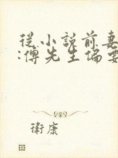 从小说前妻攻略:傅先生偏要宠我小说