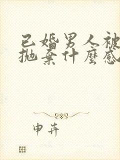 已婚男人被情人抛弃什么感受