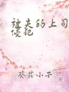 被夫的上司持久侵犯