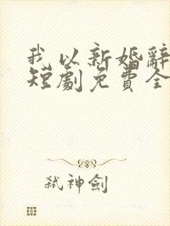 我以新婚辞旧爱短剧免费全集