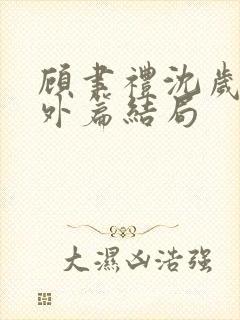 顾聿礼沈岁宁番外篇结局