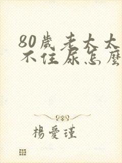 80岁老太太憋不住尿怎么回事