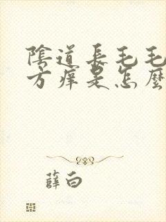 阴道长毛毛的地方痒是怎么回事