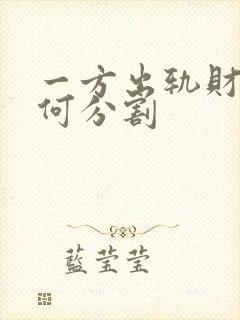 一方出轨财产如何分割