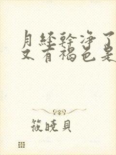 月经干净了几天又有褐色是怎么回事