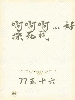 啊啊啊…好爽…操死我