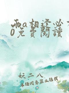 两a相逢必有一0免费阅读