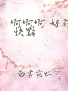 啊啊啊 好舒服 快点