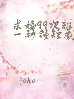 求婚99次离婚一秒钟短剧免费观看