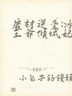 废材逆袭:冰山王爷倾城妃免费阅读