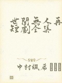 世间无人再似我短剧全集