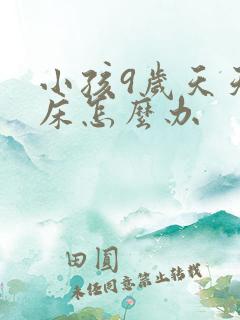 小孩9岁天天尿床怎么办