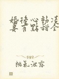 婚后心动凌总追妻有点甜全部章节