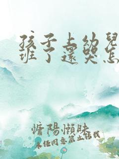 孩子上幼儿园大班了还哭怎么办