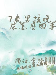 7岁男孩晚上尿床怎么回事