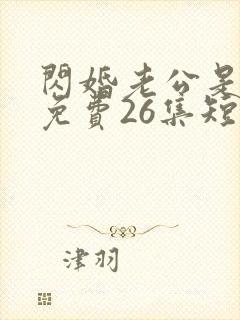 闪婚老公是豪门免费26集短剧