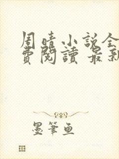 周晴小说全文免费阅读 最新章节 无弹窗