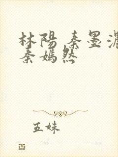 林阳 秦墨浓 秦嫣然